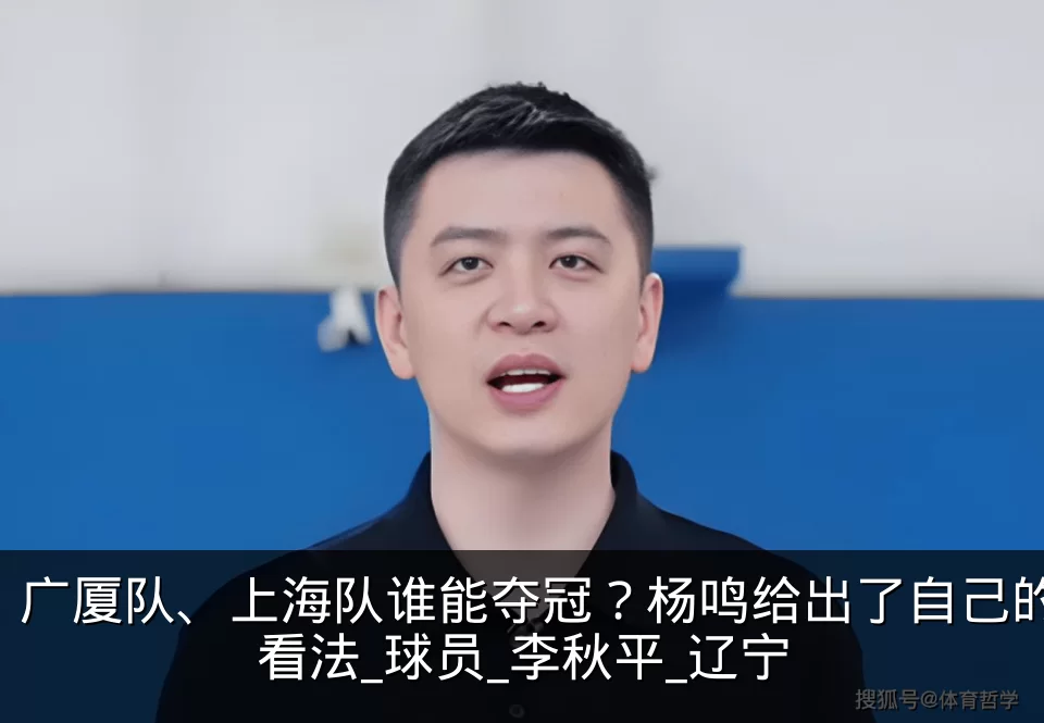 广厦队、上海队谁能夺冠?杨鸣给出了自己的看法_球员_李秋平_辽宁